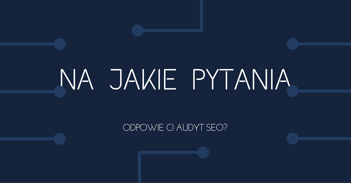 Na jakie pytania odpowie audyt SEO?